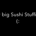 Belly Stuffing with Sushi --- READ INFO